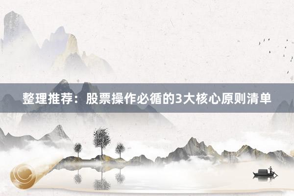 整理推荐：股票操作必循的3大核心原则清单