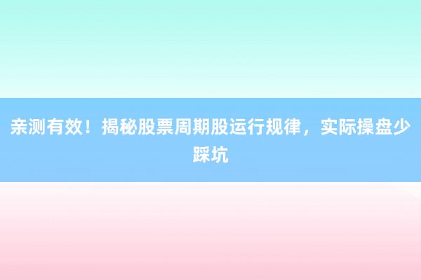 亲测有效！揭秘股票周期股运行规律，实际操盘少踩坑