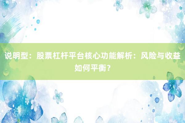 说明型：股票杠杆平台核心功能解析：风险与收益如何平衡？