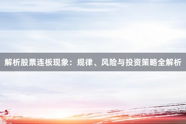 解析股票连板现象：规律、风险与投资策略全解析