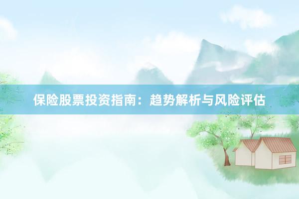 保险股票投资指南：趋势解析与风险评估
